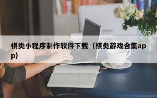 呼伦贝尔棋类小程序制作软件下载（棋类游戏合集app）