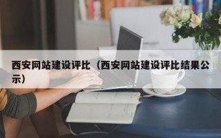 呼伦贝尔西安网站建设评比（西安网站建设评比结果公示）